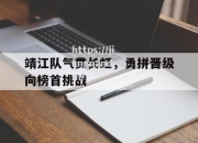 江南体育-靖江队气贯长虹，勇拼晋级向榜首挑战